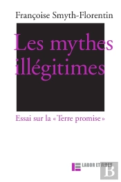 Les Mythes Illégitimes : Essai Sur La 'Terre Promise'