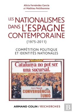Bertrand.pt - Les Nationalismes Dans L'Espagne Contemporaine (1975-2011) ; Compétition Politique Et Identités Nationales