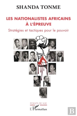 Bertrand.pt - Les Nationalistes Africains À L'Épreuve ; Stratégies Et Tactiques Pour Le Pouvoir