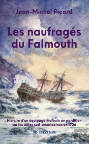 Les Naufragés Du Falmouth : Histoire D'Un Équipage Malouin En Perdition Sur Les Côtes Sud-Américaines En 1706