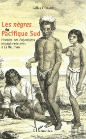 Les Nègres Du Pacifique Sud ; Histoire Des Polynesiens Engagés-Esclaves À La Réunion