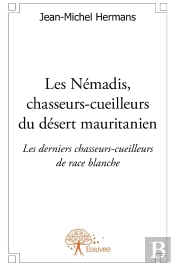 Les Némadis, Chasseurs-Cueilleurs Du Désert Mauritanien ; Les Derniers Chasseurs-Cueilleurs De Race Blanche