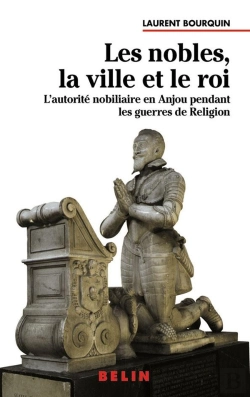 Bertrand.pt - Les Nobles, La Ville Et Le Roi ; L'Autorité Nobiliaire En Anjou Pendant Les Guerres De Religion
