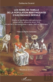 Les Noms De Famille De La Population Martiniquaise D'Ascendance Servile : Origine Et Signification Des Patronymes Portés Par Les Affranchis Avant 1848 Et Par Les « Nouveaux Libres » Après 1848 En Mar
