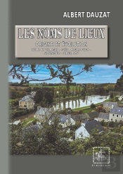 Les Noms De Lieux : Origine Et Évolution (Villes Et Villages, Pays, Cours D'Eau, Montagnes, Lieux-Dits)