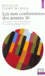 Les Non-Conformistes Des Annees 30 ; Une Tentative De Renouvellement De La Pensee Politique Francaise