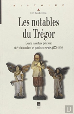 Bertrand.pt - Les Notables Du Trégor ; Éveil À La Culture Politique Et Évolution Dans Les Paroisses Rurales (1770-1850)