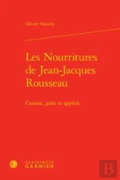 Les Nourritures De Jean-Jacques Rousseau ; Cuisine, Goût Et Appétit