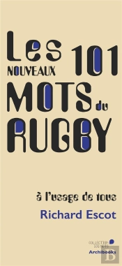 Les Nouveaux 101 Mots Du Rugby, A L'Usage De Tous