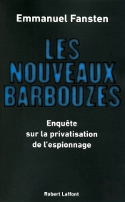 Les Nouveaux Barbouzes ; Enquête Sur La Privatisation De L'Espionnage