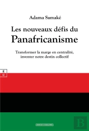 Les Nouveaux Défis Du Panafricanisme : Transformer La Marge En Centralité, Inventer Notre Destin Collectif