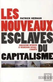 Les Nouveaux Esclaves Du Capitalisme ; Agriculture Intensive Et Regression Sociale : L'Enquête