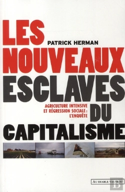Bertrand.pt - Les Nouveaux Esclaves Du Capitalisme ; Agriculture Intensive Et Regression Sociale : L'Enquête