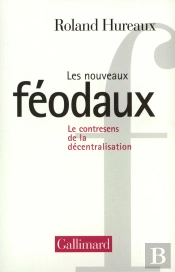 Les Nouveaux Féodaux : Le Contresens De La Décentralisation