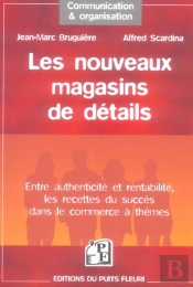 Les Nouveaux Magasins De Detail ; Entre Authenticite Et Rentabilite, Les Recettes Du Succes Dans Le Commerce A Themes