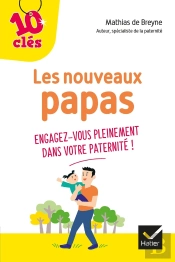 Les Nouveaux Papas ; Engagez-Vous Pleinement Dans Votre Paternité !