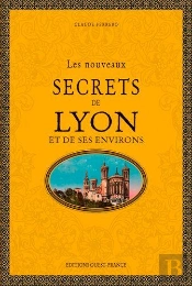 Les Nouveaux Secrets De Lyon Et De Ses Environs