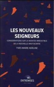 Les Nouveaux Seigneurs : Considérations Sur La Montée Irrésistible De La Nouvelle Aristocratie