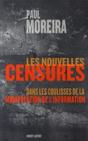 Les Nouvelles Censures ; Dans Les Coulisses De La Manipulation De L'Information