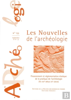 Bertrand.pt - Les Nouvelles De L'Archéologie N° 133/Septembre  2013 : Financement Et Réglementation Étatique De La Pratique De L'Archéologie (Fin Xixe-Début Xxe Siècle)