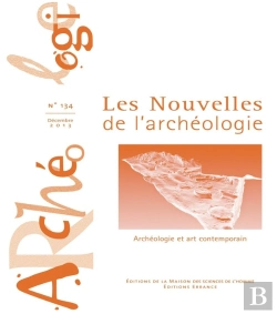 Bertrand.pt - Les Nouvelles De L'Archéologie N° 134/Décembre 2013 : Archéologie Et Art Contemporain