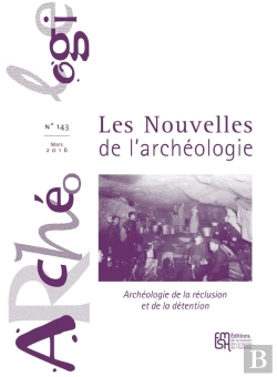 Bertrand.pt - Les Nouvelles De L'Archéologie N° 143/Mars 2016 : Archéologie De La Réclusion Et De La Détention