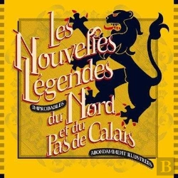 Bertrand.pt - Les Nouvelles Légendes Improbables Du Nord-Pas De Calais ; Abondamment Illustrées