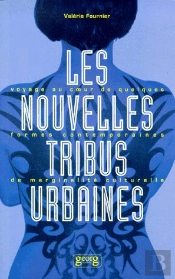 Les Nouvelles Tribus Urbaines : Voyage Au Coeur De Quelques Formes Contemporaines De Marginalité Culturelle