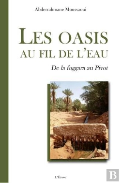 Bertrand.pt - Les Oasis Au Fil De L'Eau ; De La Foggara Au Pivot