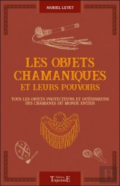 Les Objets Chamaniques Et Leurs Pouvoirs - Tous Les Objets Protecteurs Et Guerisseurs Des Chamanes D
