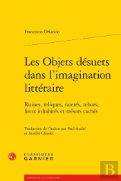 Les Objets Désuets Dans L'Imagination Littéraire ; Ruines, Reliques, Raretés, Rebuts, Lieux Inhabités Et Trésors Cachés