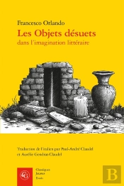 Les Objets Désuets Dans L'Imagination Littéraire ; Ruines, Reliques, Raretés, Rebuts, Lieux Inhabités Et Trésors Cachés