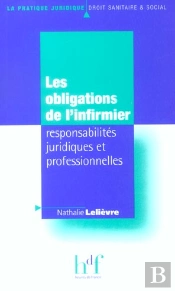 Les Obligations De L'Infirmier ; Responsabilites Juridiques Et Professionnelles