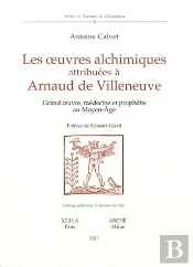 Les Oeuvres Alchimiques Attribuées À Arnaud De Villeneuve ; Grand Oeuvre, Médecine Et Prophétie Au Moyen Age