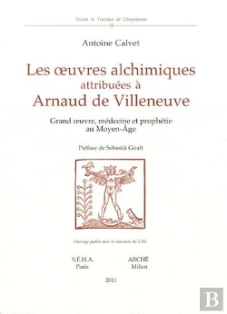 Bertrand.pt - Les Oeuvres Alchimiques Attribuées À Arnaud De Villeneuve ; Grand Oeuvre, Médecine Et Prophétie Au Moyen Age