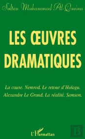 Les Oeuvres Dramatiques ; La Cause Nemrod ; Le Retour D'Hulagu ; Alexandre Le Grand ; La Réalite ; Samson