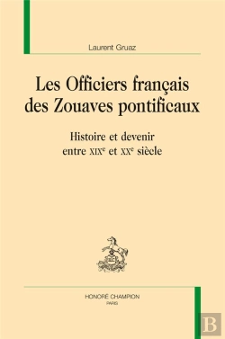 Bertrand.pt - Les Officiers Français Des Zouaves Pontificaux ; Histoire Et Devenir Entre Xixe Et Xxe Siècle