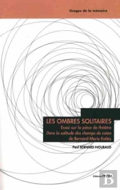 Les Ombres Solitaires : Essai Sur La Pièce De Théâtre 'Dans La Solitude Des Champs De Coton' De Bernard-Marie Koltès
