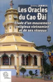 Les Oracles Du Cao Dài : Étude D'Un Mouvement Religieux Vietnamien Et De Ses Réseaux