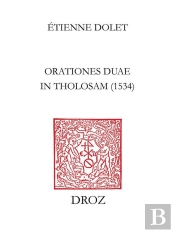 Les 'Orationes Duae In Tholosam' D'Etienne Dolet (1534). Introduction, Fac-Simile De L'Edition Origi