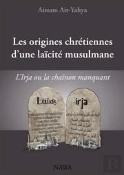 Les Origines Chrétiennes D'Une Laïcité Musulmane ; L'Irja Ou Le Chainon Manquant