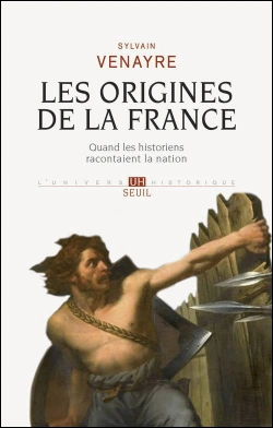 Bertrand.pt - Les Origines De La France ; Quand Les Historiens Racontaient La Nation