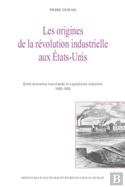 Bertrand.pt - Les Origines De La Révolution Industrielle Aux États-Unis : Entre Économie Marchande Et Capitalisme Industriel, 1800-1850