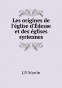Les Origines De L'Eglise D'Edesse Et Des Eglises Syriennes