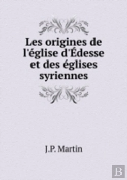 Bertrand.pt - Les Origines De L'Eglise D'Edesse Et Des Eglises Syriennes