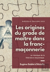 Les Origines Du Grade De Maître Dans La Franc-Maçonnerie ; Un Classique De La Littérature Maçonnique