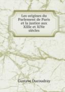 Les Origines Du Parlement De Paris Et La Justice Aux Xiiie Et Xive Siecles