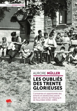 Bertrand.pt - Les Oubliés Des Trente Glorieuses : Contraintes Et Opportunités Des Enfants Et Adolescents Placés Dans Les Cantons De Fribourg Et De Neuchâtel (1950-1985)