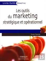 Les Outils Du Marketing Stratégique Et Opérationnel ; 27 Outils Et Grilles D'Analyse Prêts À L'Emploi