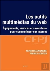 Les Outils Multimédias Du Web ; Équipement, Service Et Savoir-Faire Pour Communiquer Sur Internet